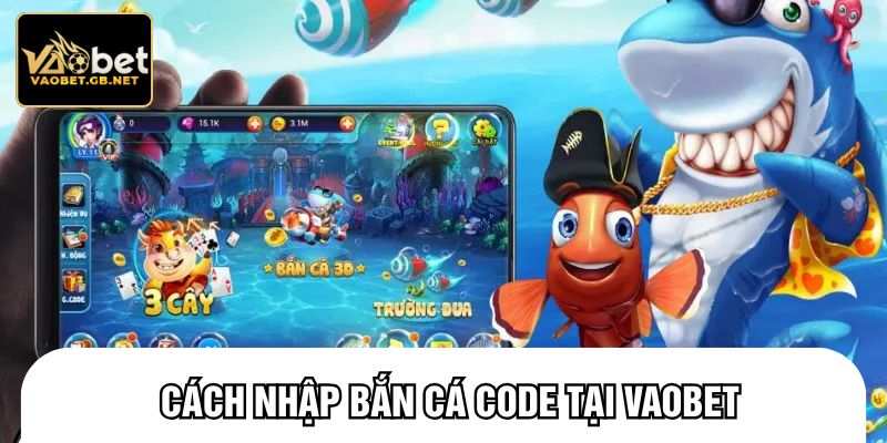 Cách nhập bắn cá code tại vaobet