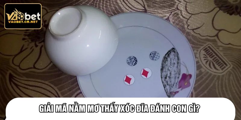 Giải mã nằm mơ thấy xóc đĩa đánh con gì?