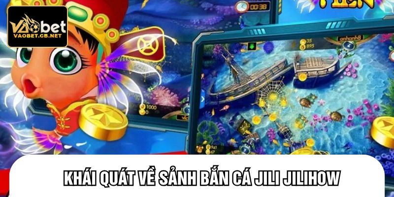 Khái quát về sảnh bắn cá Jili Jilihow