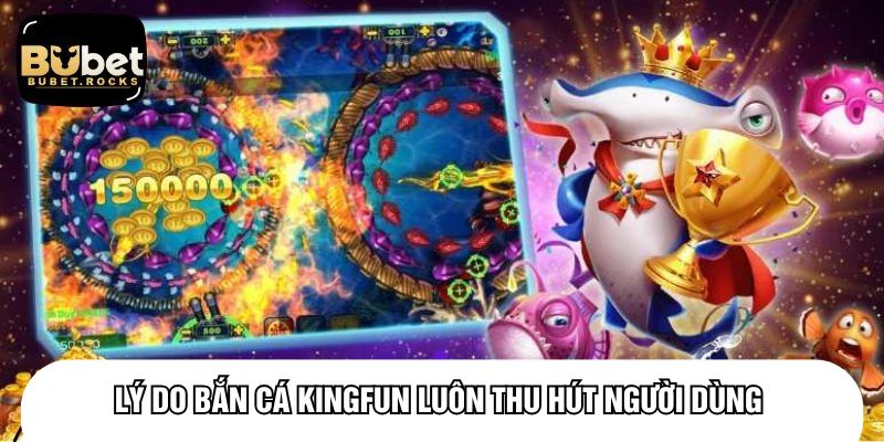 Lý do bắn cá kingfun luôn thu hút người dùng