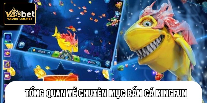 Tổng quan về chuyên mục bắn cá kingfun
