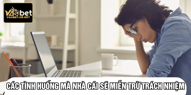 Các tình huống mà nhà cái sẽ miễn trừ trách nhiệm