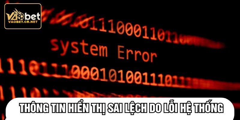 Thông tin hiển thị sai lệch do lỗi hệ thống